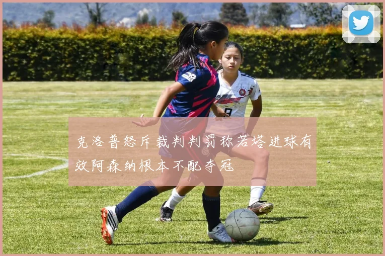克洛普怒斥裁判判罚称若塔进球有效阿森纳根本不配夺冠